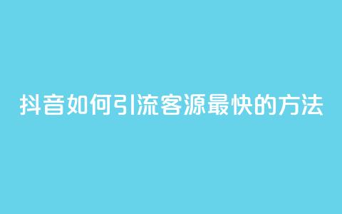 抖音如何引流客源最快的方法,抖音如何获得1000粉 - 抖音快手机房 qq在哪里可以充赞  第1张 抖音如何引流客源最快的方法,抖音如何获得1000粉 - 抖音快手机房 qq在哪里可以充赞  第1张