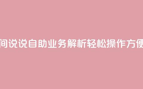 qq空间说说自助业务 - qq空间说说自助业务解析:轻松操作  方便管理 即刻分享~ 第1张 qq空间说说自助业务 - qq空间说说自助业务解析:轻松操作  方便管理 即刻分享~ 第1张