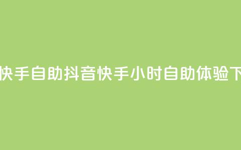 抖音快手24h自助(抖音快手24小时自助体验)  第1张 抖音快手24h自助(抖音快手24小时自助体验)  第1张