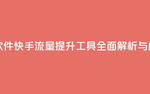 快手流量推广软件 - 快手流量提升工具全面解析与应用技巧!  第1张 快手流量推广软件 - 快手流量提升工具全面解析与应用技巧!  第1张