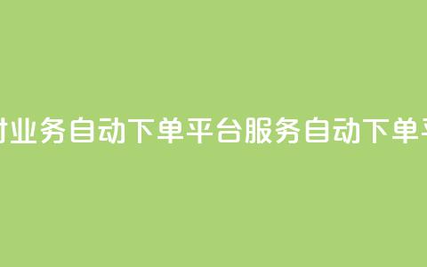 24小时业务自动下单平台QQ服务自动下单平台  第1张 24小时业务自动下单平台QQ服务自动下单平台  第1张
