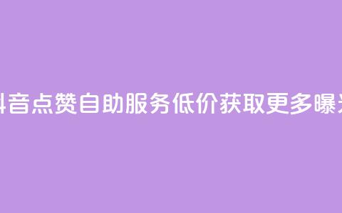 抖音点赞自助服务 低价获取更多曝光  第1张 抖音点赞自助服务 低价获取更多曝光  第1张