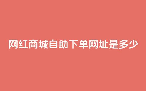 网红商城自助下单网址是多少 - 热门商城自助购物链接分享!  第1张 网红商城自助下单网址是多少 - 热门商城自助购物链接分享!  第1张