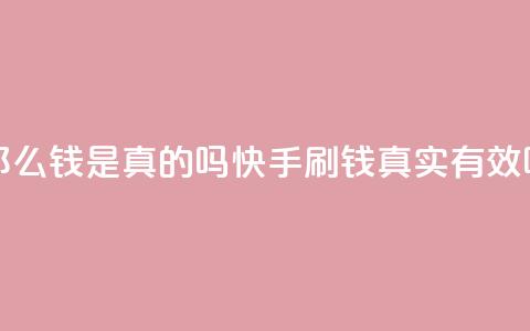 快手刷那么钱是真的吗(快手刷钱真实有效吗)  第1张 快手刷那么钱是真的吗(快手刷钱真实有效吗)  第1张