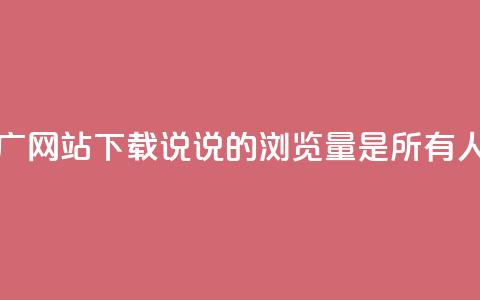 快手流量推广网站下载 - qq说说的浏览量是所有人的吗  第1张 快手流量推广网站下载 - qq说说的浏览量是所有人的吗  第1张