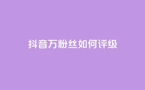 抖音50万粉丝如何评级  第1张 抖音50万粉丝如何评级  第1张