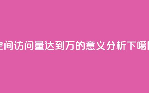 QQ空间访问量达到2万的意义分析  第1张 QQ空间访问量达到2万的意义分析  第1张