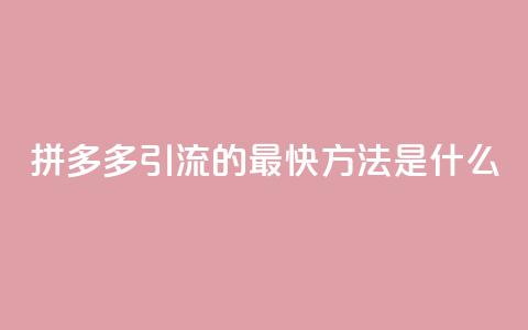 拼多多引流的最快方法是什么 - 快手一分钱一万个播放  第1张 拼多多引流的最快方法是什么 - 快手一分钱一万个播放  第1张