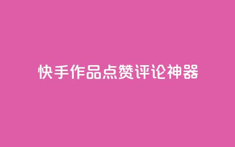 快手作品点赞评论神器 - 快手热门作品点赞评论利器!  第1张 快手作品点赞评论神器 - 快手热门作品点赞评论利器!  第1张