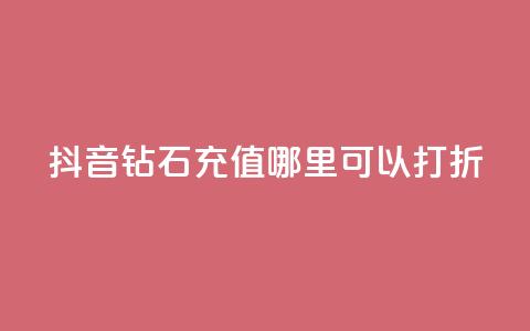 抖音钻石充值哪里可以打折,抖音粉丝不掉粉在线下单 - 买赞自助网址 qq自助下单平台秒速  第1张 抖音钻石充值哪里可以打折,抖音粉丝不掉粉在线下单 - 买赞自助网址 qq自助下单平台秒速  第1张