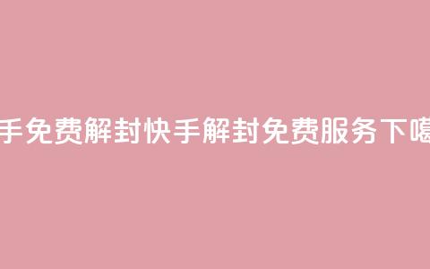 快手免费解封(快手解封免费服务)  第1张 快手免费解封(快手解封免费服务)  第1张