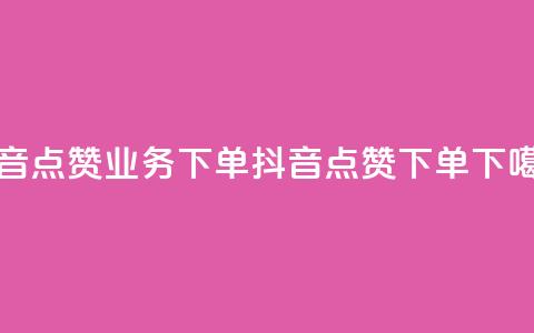 抖音点赞业务下单2(抖音点赞下单)  第1张 抖音点赞业务下单2(抖音点赞下单)  第1张