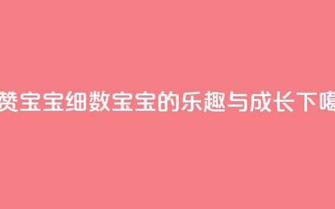 KS赞赞宝宝:细数宝宝的乐趣与成长  第1张 KS赞赞宝宝:细数宝宝的乐趣与成长  第1张