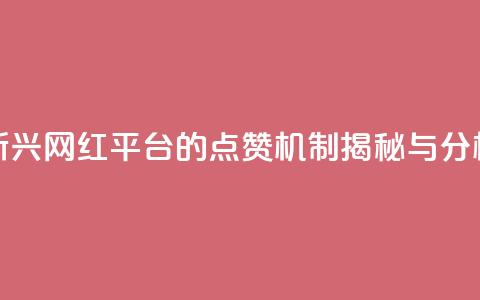 新兴网红平台的点赞机制揭秘与分析  第1张 新兴网红平台的点赞机制揭秘与分析  第1张