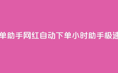 网红24小时自动下单助手 - 网红自动下单24小时助手-极速便捷服务!  第1张 网红24小时自动下单助手 - 网红自动下单24小时助手-极速便捷服务!  第1张
