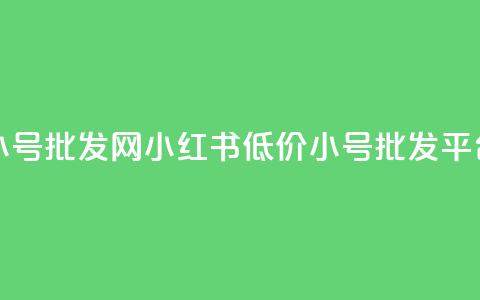 小红书低价小号批发网 - 小红书低价小号批发平台推荐~  第1张 小红书低价小号批发网 - 小红书低价小号批发平台推荐~  第1张