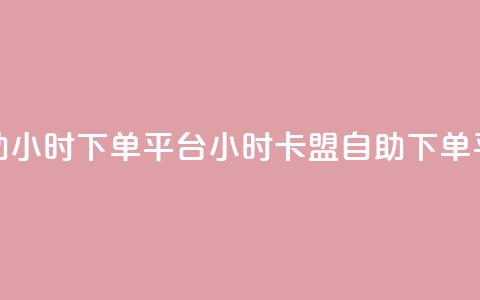 卡盟自助24小时下单平台(24小时卡盟自助下单平台简介)  第1张 卡盟自助24小时下单平台(24小时卡盟自助下单平台简介)  第1张