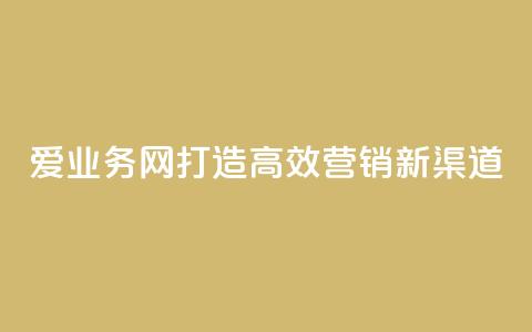 爱q业务网:打造高效营销新渠道  第1张 爱q业务网:打造高效营销新渠道  第1张