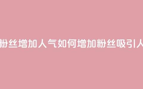 如何吸引粉丝增加人气(如何增加粉丝吸引人气) 第1张 如何吸引粉丝增加人气(如何增加粉丝吸引人气) 第1张