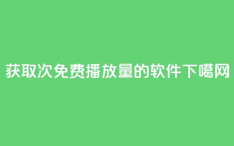 获取10000次免费播放量的软件  第1张 获取10000次免费播放量的软件  第1张