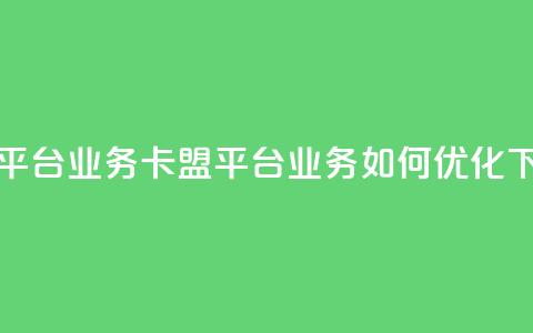 卡盟平台qq业务(卡盟平台QQ业务如何优化)  第1张 卡盟平台qq业务(卡盟平台QQ业务如何优化)  第1张