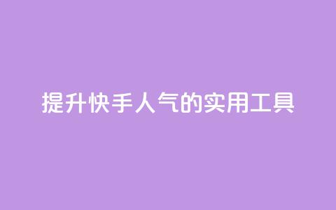 提升快手人气的实用工具  第1张 提升快手人气的实用工具  第1张