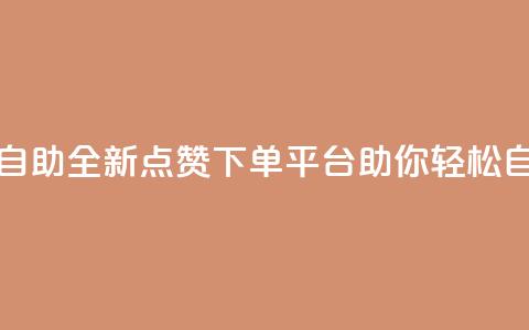 点赞下单平台自助 - 全新点赞下单平台助你轻松自助购物!  第1张 点赞下单平台自助 - 全新点赞下单平台助你轻松自助购物!  第1张