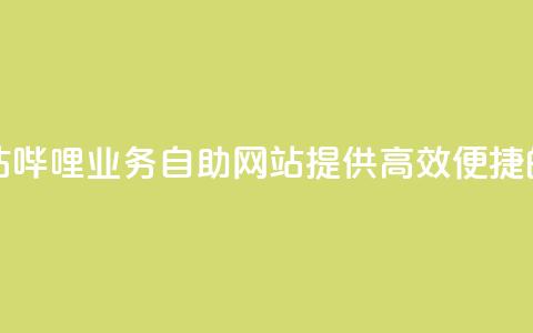 哔哩业务自助网站 - 哔哩业务自助网站：提供高效便捷的在线服务	。  第1张