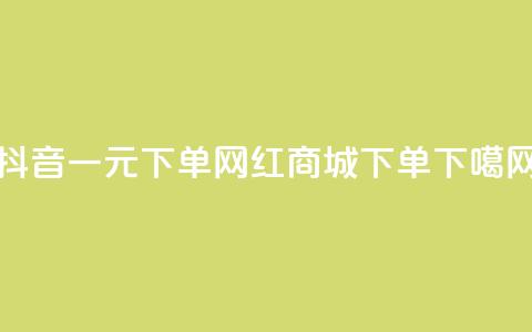 抖音一元下单 - 网红商城下单ios  第1张 抖音一元下单 - 网红商城下单ios  第1张