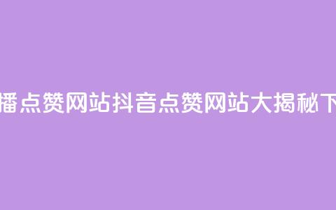 抖音播点赞网站(抖音点赞网站大揭秘)  第1张 抖音播点赞网站(抖音点赞网站大揭秘)  第1张