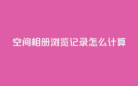 qq空间相册浏览记录怎么计算 - 快手刷call等级  第1张 qq空间相册浏览记录怎么计算 - 快手刷call等级  第1张