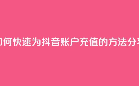 如何快速为抖音账户充值的方法分享  第1张 如何快速为抖音账户充值的方法分享  第1张