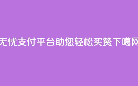 无忧QQ支付平台助您轻松买赞  第1张 无忧QQ支付平台助您轻松买赞  第1张
