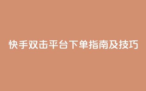 快手双击平台ks下单指南及技巧  第1张 快手双击平台ks下单指南及技巧  第1张