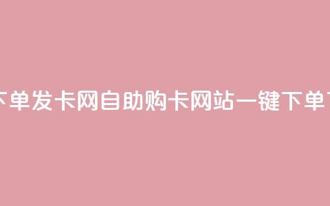 自助下单发卡网(自助购卡网站一键下单)  第1张 自助下单发卡网(自助购卡网站一键下单)  第1张