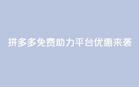 拼多多免费助力平台优惠来袭  第1张 拼多多免费助力平台优惠来袭  第1张