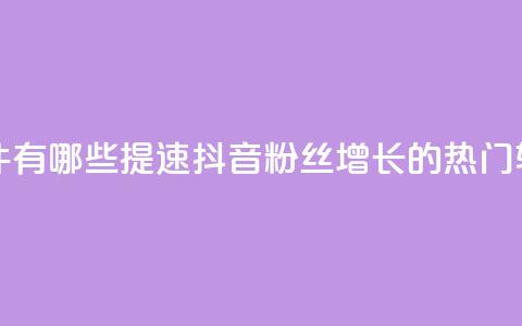 抖音增粉的软件有哪些 - 提速抖音粉丝增长的热门软件推荐!  第1张 抖音增粉的软件有哪些 - 提速抖音粉丝增长的热门软件推荐!  第1张