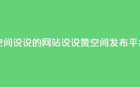 qq说说赞空间说说的网站(QQ说说赞空间发布平台)  第1张 qq说说赞空间说说的网站(QQ说说赞空间发布平台)  第1张