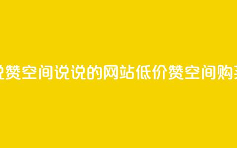 qq低价说说赞空间说说的网站(低价QQ赞空间购买)  第1张 qq低价说说赞空间说说的网站(低价QQ赞空间购买)  第1张