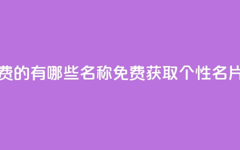 qq个性名片免费的有哪些名称(免费获取QQ个性名片的独特选择)  第1张 qq个性名片免费的有哪些名称(免费获取QQ个性名片的独特选择)  第1张