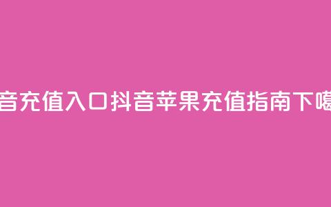 抖音ios充值入口(抖音苹果充值指南)  第1张 抖音ios充值入口(抖音苹果充值指南)  第1张