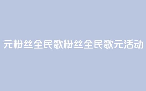 1元3000粉丝全民K歌(3000粉丝全民K歌 1元活动)  第1张 1元3000粉丝全民K歌(3000粉丝全民K歌 1元活动)  第1张