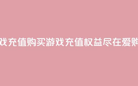 爱购交易网游戏充值 - 购买游戏充值权益，尽在爱购交易网~  第1张