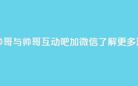 可以加微信的帅哥 - 与帅哥互动吧！加微信，了解更多潮流资讯！~  第1张