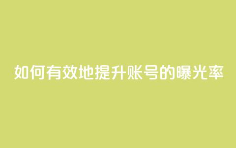 如何有效地提升KS账号的曝光率  第1张 如何有效地提升KS账号的曝光率  第1张