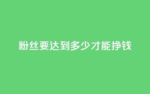 粉丝要达到多少才能挣钱,qq真人自定义评论下单 - qq业务网名片免费赞 一元一百个赞秒到快手是  第1张 粉丝要达到多少才能挣钱,qq真人自定义评论下单 - qq业务网名片免费赞 一元一百个赞秒到快手是  第1张