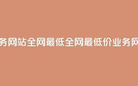 qq业务网站全网最低(全网最低价QQ业务网站)  第1张 qq业务网站全网最低(全网最低价QQ业务网站)  第1张