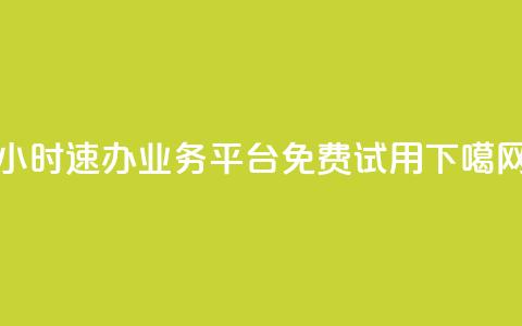 24小时速办业务平台免费试用  第1张 24小时速办业务平台免费试用  第1张