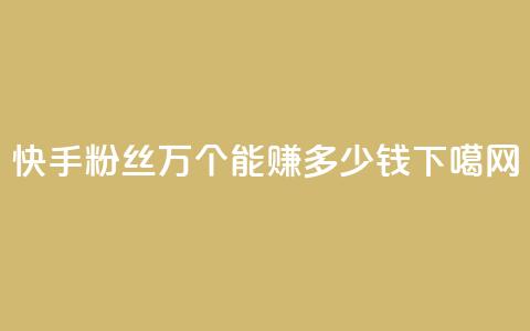 快手粉丝4万个能赚多少钱?  第1张 快手粉丝4万个能赚多少钱?  第1张