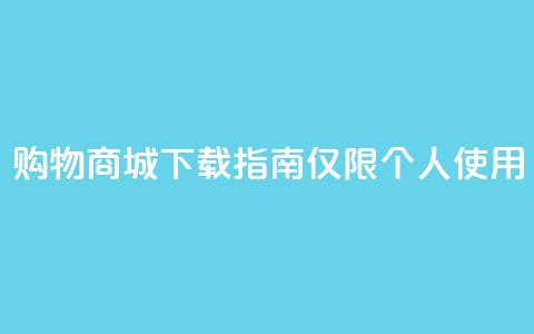 购物商城APP下载指南【仅限个人使用】  第1张 购物商城APP下载指南【仅限个人使用】  第1张